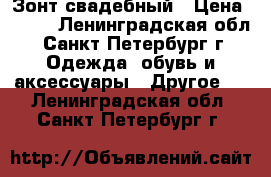 Зонт свадебный › Цена ­ 500 - Ленинградская обл., Санкт-Петербург г. Одежда, обувь и аксессуары » Другое   . Ленинградская обл.,Санкт-Петербург г.